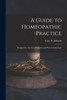 A Guide to Homeopathic Practice : Designed for the Use of Families and Private Individuals by Isaac D. Johnson (Paperback)