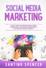Social Media Marketing : 7 Easy Steps to Master Social Media Advertising, Influencer Marketing & Platform Audience Growth by Santino Spencer (Paperback)