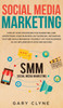 Social Media Marketing : The Practical Step by Step Guide to Marketing and Advertising Your Business on Facebook, Instagram, YouTube& Branding Yourself or Your Business as an Influencer In 2019& Beyond by Gary Clyne (Hardcover)