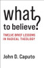What to Believe? : Twelve Brief Lessons in Radical Theology by John D. Caputo (Paperback)