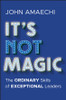 It's Not Magic : The Ordinary Skills of Exceptional Leaders by John Amaechi (Hardcover)