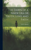 The Dawn of a Nnew Era or Truth, Love and Faith by Will D. Mitchell (Hardcover)
