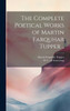 The Complete Poetical Works of Martin Farquhar Tupper .. by Martin Farquhar Tupper (Hardcover)