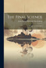 The Final Science ; or Spiritual Materialism by John Henry Wilbrandt Stuckenberg (Paperback)