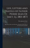 Life, Letters and Travels of Father Pierre-Jean De Smet, S.J., 1801-1873 : Missionary Labors and Adventures Among the Wild Tribes of the North American Indians by Pierre-Jean de Smet (Hardcover)