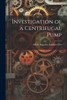 Investigation of a Centrifugal Pump by Albert Augustus Lambert Ort (Paperback)