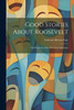 Good Stories About Roosevelt by Carleton Britton Case (Paperback)