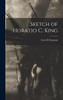 Sketch of Horatio C. King by Lewis R Stegman (Hardcover)