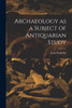 Archaeology as a Subject of Antiquarian Study by Ferguson John (Paperback)