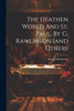 The Heathen World And St. Paul, By G. Rawlinson [and Others by George Rawlinson (Paperback)