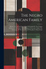 The Negro American Family by Anonymous (Paperback)