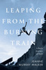 Leaping from the Burning Train by Jeanne Murray Walker (Paperback)
