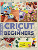 Cricut For Beginners : 4 books in 1: All You Need To Know About Cricut, Expand On Your  Passion For Object Design And Transform Your Project Ideas From Thoughts To Reality by Allyson Cooper (Hardcover)
