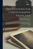 Observations Sur L'orthographe Française : Suivies D'un Exposé Historique Des Opinions Et Systèmes Sur Ce Sujet Depuis 1527 Jusqu'a Nos Jours / Par Ambroise Firmin Didot by Ambroise Firmin-Didot (Paperback)