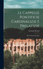 Le Cappelle Pontificie Cardinalizie E Prelatizie by Gaetano Moroni (Hardcover)