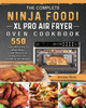 The Complete Ninja Foodi XL Pro Air Fryer Oven Cookbook : 550 Tasty And Easy To Make Ninja Foodi Recipes to Help You Live Healthily and Happily by Jerome Moss (Paperback)