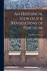 An Historical View of the Revolutions of Portugal by John Murray Browne (Paperback)