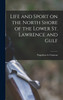 Life and Sport on the North Shore of the Lower St. Lawrence and Gulf by Com... Napoleon A. (Napoleon Alexander) (Hardcover)