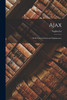 Ajax : With Notes Critical and Explanatory by Sophocles (Paperback)