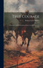 True Courage : a Discourse Commemorative of Lieut. General Thomas J. Jackson by Robert Lewis 1820-1898 Dabney (Hardcover)