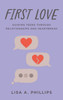 First Love : Guiding Teens through Relationships and Heartbreak (Hardcover)