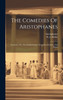 The Comedies Of Aristophanes : Lysistrata, The Thesmophoriazusæ, Frogs, Ecclesiazusæ, And Plutus (Hardcover)