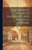 The Tourist's Guide to Nantucket and Martha's Vineyard by Anonymous (Hardcover)