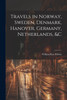 Travels in Norway, Sweden, Denmark, Hanover, Germany, Netherlands, &c by William Rae Wilson (Paperback)