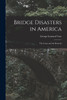 Bridge Disasters in America : The Cause and the Remedy by George Leonard Vose (Paperback)