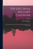 The East India Military Calendar : Containing The Services Of General And Field Officers Of The Indian Army; Volume 1 by John] [Philippart (Paperback)