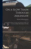 On a Slow Train Through Arkansaw by Thomas William 1867-1934 Jackson (Hardcover)