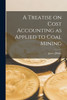 A Treatise on Cost Accounting as Applied to Coal Mining by James J Roby (Paperback)