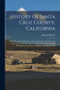 History of Santa Cruz County, California; With Biographical Sketches of the Leading men and Women of the County, who Have Been Identified With its Growth and Development From the Early Days to the Present Time by Edward Martin (Paperback)