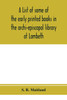 A list of some of the early printed books in the archi-episcopal library at Lambeth by S. R. Maitland (Paperback)