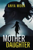Mother Daughter : A totally addictive psychological thriller with a shattering final twist by Anya Mora (Paperback)
