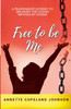 FREE TO BE ME : A Transparent Journey to Breaking  the Chains Imposed by Others by Annette Johnson (Paperback)