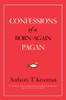 Confessions of a Born-Again Pagan by Anthony T. Kronman (Paperback)