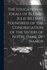 The Educational Ideals of Blessed Julie Billiart Foundress of the Congregation of the Sisters of Notre Dame de Namur by Anonymous (Paperback)