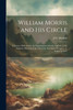 William Morris and his Circle; a Lecture Delivered in the Examination Schools, Oxford, at the Summer Meeting of the University Extension Delegacy, on August 6, 1907 by J W. 1859-1945 Mackail (Paperback)