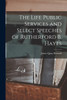 The Life Public Services and Select Speeches of Rutherford B. Hayes by James Quay Howard (Paperback)