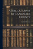 A Bibliography of Lancaster County by Lottie M Bausman (Paperback)
