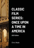 Classic Film Series : Once Upon a Time in America 2021 Edition by chris wade (Paperback)