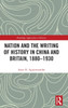 Nation and the Writing of History in China and Britain, 1880-1930 by Asier Hernández Aguirresarobe (Hardcover)