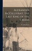 Alexander McGillivray, the Last King of the Creeks by Henderson W. A (Hardcover)