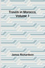 Travels in Morocco, Volume 1 by James Richardson (Paperback)