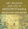 Art, Religion and Life in Mesopotamia - Ancient History Illustrated | Children's Ancient History by Baby Professor (Hardcover)