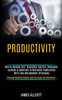 Productivity : How to Develop Self- Discipline and Grit, Overcome Laziness & Addiction to Skyrocket Productivity With Time Management Strategies (Develop Healthy Habits and Increase Performance)