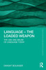 Language - The Loaded Weapon : The Use and Abuse of Language Today