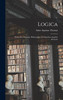 Logica : Prima pars Summae Philosophiae ex Operibus Angelici Doctoris