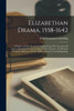 Elizabethan Drama, 1558-1642 : A History Of The Drama In England From The Accession Of Queen Elizabeth To The Closing Of The Theaters, To Which Is Prefixed A Résumé Of The Earlier Drama From Its Beginnings